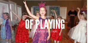 Read more about the article What Are The Benefits of Playing a ‘Princess’ or a ‘Fairy’???