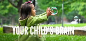Read more about the article 10 Things to Keep Your Child’s Brain Active Over the Summer
